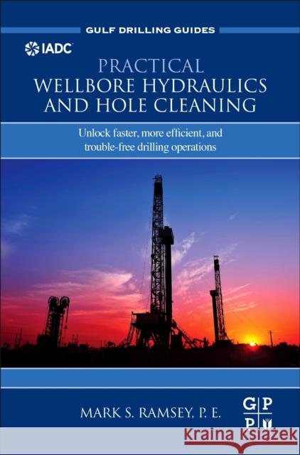 Practical Wellbore Hydraulics and Hole Cleaning: Unlock Faster, More Efficient, and Trouble-Free Drilling Operations Mark Ramsey 9780128170885 Gulf Professional Publishing - książka