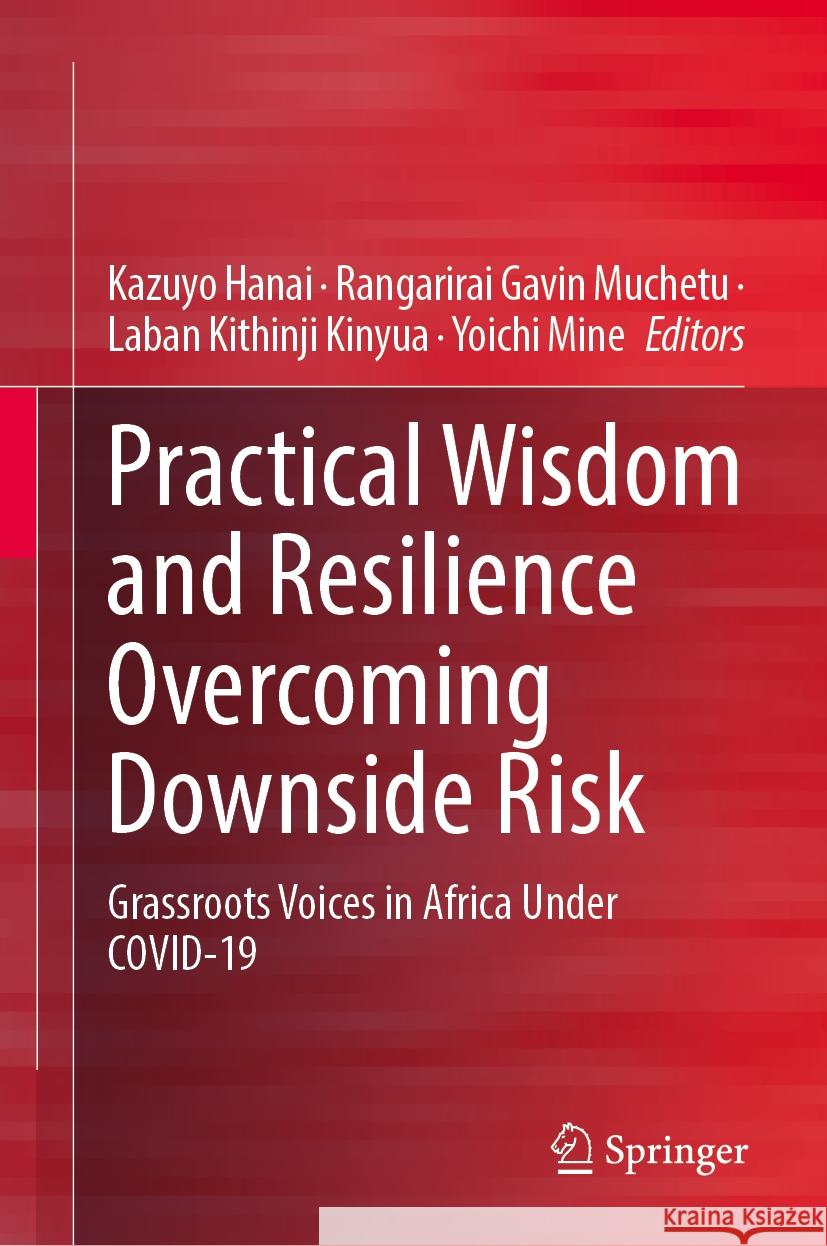 Practical Wisdom and Resilience Overcoming Downside Risk: Grassroots Voices in Africa Under COVID-19 Kazuyo Hanai, Rangarirai Gavin Muchetu, Laban Kithinji Kinyua 9789819644544 Springer Nature Switzerland AG - książka