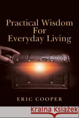 Practical Wisdom for Everyday Living Eric Cooper 9781973636212 WestBow Press - książka