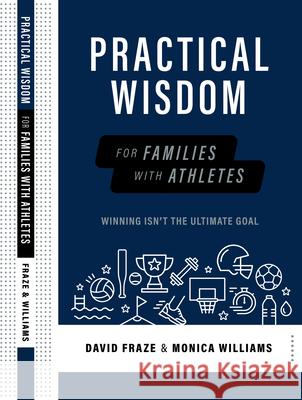 Practical Wisdom for Families with Athletes: Winning Isn't the Ultimate Goal David Fraze Monica Williams 9781684260034 ACU Press/Leafwood Publishers - książka