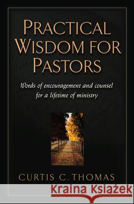 Practical Wisdom for Pastors: Words of Encouragement and Counsel for a Lifetime of Ministry Curtis C. Thomas John F., Jr. MacArthur 9781581342529 Crossway Books - książka
