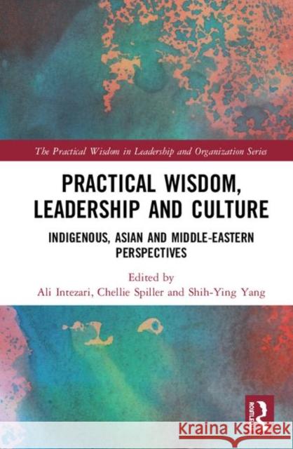 Practical Wisdom, Leadership and Culture: Indigenous, Asian and Middle-Eastern Perspectives Ali Intezari Chellie Spiller Shih-Ying Yang 9780367151782 Routledge - książka