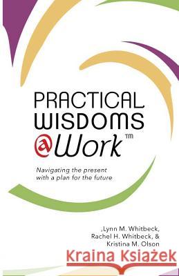 Practical Wisdoms @ Work: Navigating the present with a plan for the future Whitbeck, Lynn W. 9780999517222 Petite2queen - książka