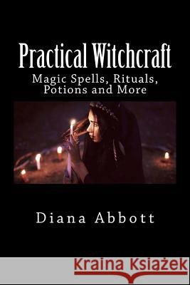 Practical Witchcraft: Magic Spells, Rituals, Potions and More Diana Abbott 9781518647741 Createspace - książka