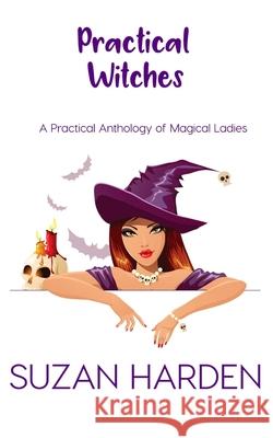 Practical Witches: A Practical Anthology of Magical Ladies Suzan Harden 9781938745997 Angry Sheep Publishing - książka