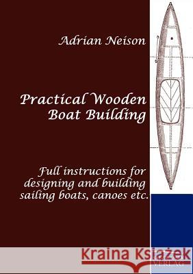 Practical Wooden Boat Building Neison, Adrian   9783861953234 Salzwasser-Verlag im Europäischen Hochschulve - książka