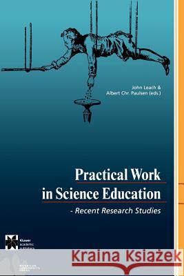 Practical Work in Science Education: Recent Research Studies Leach, John 9788778670793 Kluwer Academic Publishers - książka