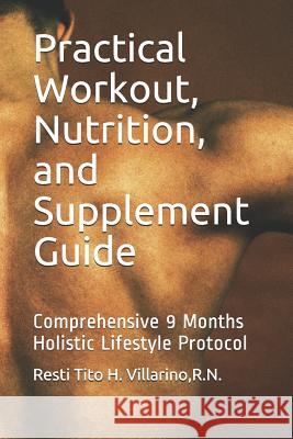 Practical Workout, Nutrition, and Supplement Guide: Comprehensive 9 Months Holistic Lifestyle Protocol Resti Tito H. Villarin 9781731222350 Independently Published - książka