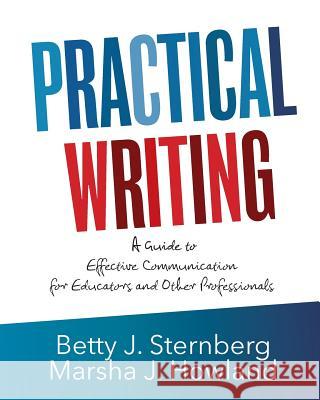 Practical Writing: A Guide to Effective Communication for Educators and Other Professionals Betty J. Sternberg Marsha J. Howland 9781507533994 Createspace - książka