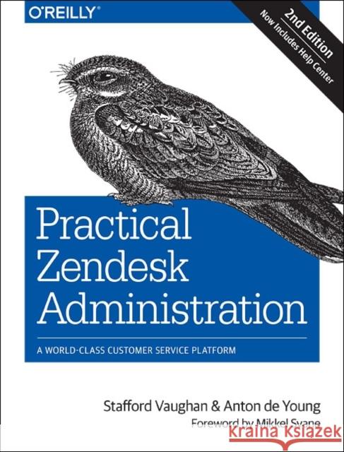 Practical Zendesk Administration: A World-Class Customer Service Platform Vaughan, Stafford; De Young, Anton 9781491900697 John Wiley & Sons - książka