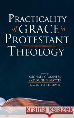 Practicality of Grace in Protestant Theology Michael G. Maness Kevaughn Mattis Peter Lillback 9781725284197 Wipf & Stock Publishers - książka