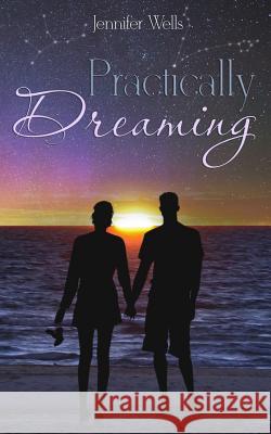 Practically Dreaming Jennifer Wells 9781518672811 Createspace Independent Publishing Platform - książka