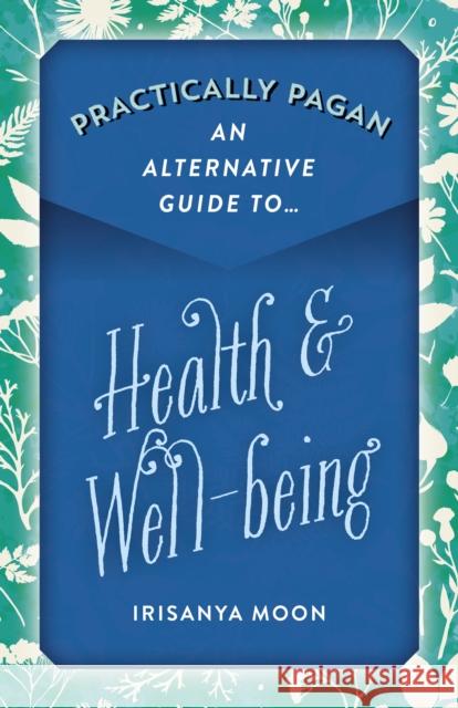 Practically Pagan - An Alternative Guide to Health & Well-Being Irisanya Moon 9781789043778 Moon Books - książka