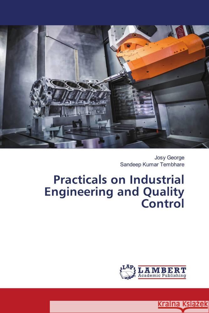 Practicals on Industrial Engineering and Quality Control George, Josy, Tembhare, Sandeep Kumar 9786202058032 LAP Lambert Academic Publishing - książka