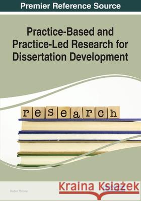 Practice-Based and Practice-Led Research for Dissertation Development Robin Throne 9781799866657 Information Science Reference - książka