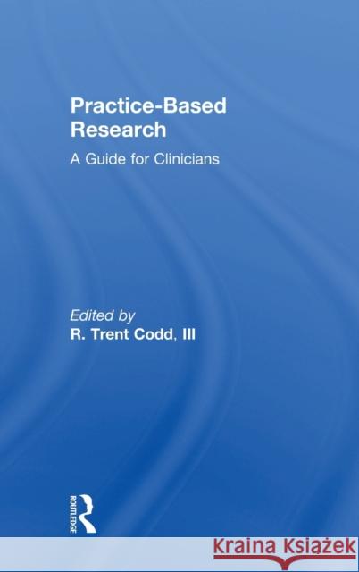 Practice-Based Research: A Guide for Clinicians R. Trent Cod 9781138690974 Routledge - książka