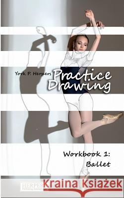 Practice Drawing - Workbook 1: Ballet York P. Herpers 9783946268109 Herpers Publishing International - książka