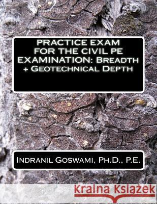 Practice Exam for the Civil PE Exam: Breadth + Geotechnical Depth Dr Indranil Goswam 9781517333560 Createspace - książka