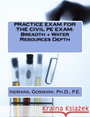 Practice Exam for the Civil PE Exam: Breadth + Water Resources Depth Dr Indranil Goswam 9781517333829 Createspace - książka