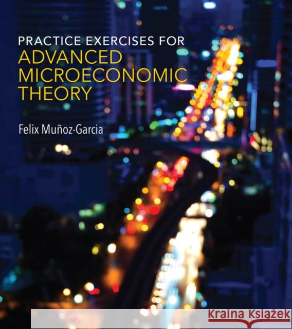 Practice Exercises for Advanced Microeconomic Theory Muñoz–garcia, Felix 9780262533140 John Wiley & Sons - książka