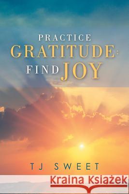 Practice Gratitude: Find Joy Tj Sweet 9781982230807 Balboa Press - książka