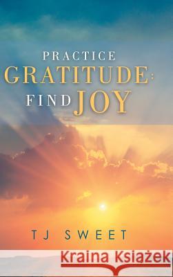 Practice Gratitude: Find Joy Tj Sweet 9781982230821 Balboa Press - książka