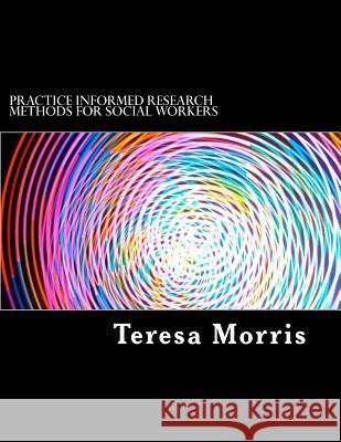 Practice Informed Research Methods for Social Workers Teresa Morris 9780692210512 Teresa Morris - książka