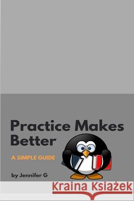 Practice Makes Better: Parent's Handbook Why Homework is Important G, Jennifer 9781522907909 Createspace Independent Publishing Platform - książka