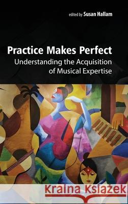 Practice Makes Perfect: Understanding the Acquisition of Musical Expertise Susan Hallam 9789815129946 Jenny Stanford Publishing - książka