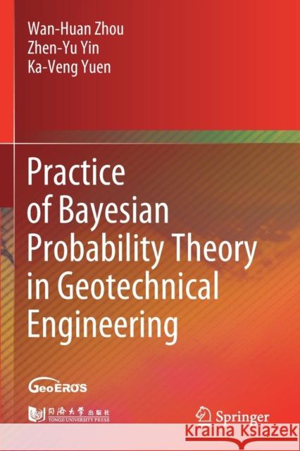 Practice of Bayesian Probability Theory in Geotechnical Engineering Wan-Huan Zhou, Yin, Zhen-Yu, Ka-Veng Yuen 9789811591075 Springer Singapore - książka