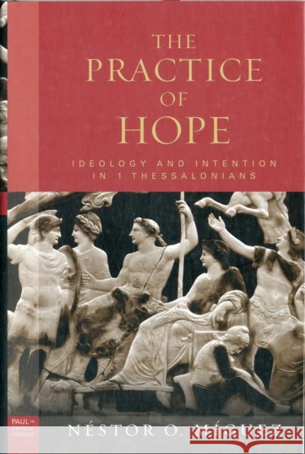 Practice of Hope, the Hb: Ideology and Intention in 1 Thessalonians Miguez, Nestor 9780800698249 Fortress Press - książka