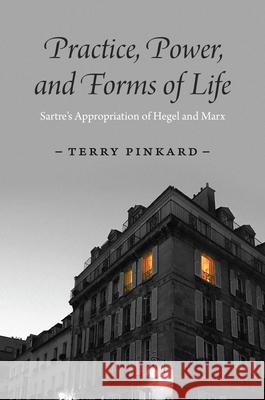 Practice, Power, and Forms of Life: Sartre's Appropriation of Hegel and Marx Terry Pinkard 9780226813240 The University of Chicago Press - książka