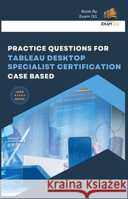 Practice Questions for Tableau Desktop Specialist Certification Case Based Exam Og   9798215366813 Exam Og - książka