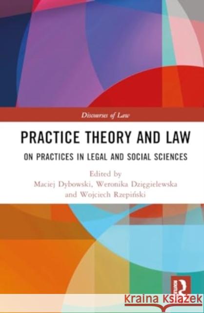 Practice Theory and Law: On Practices in Legal and Social Sciences Maciej Dybowski Weronika Dzięgielewska Wojciech Rzepiński 9781032550503 Routledge - książka
