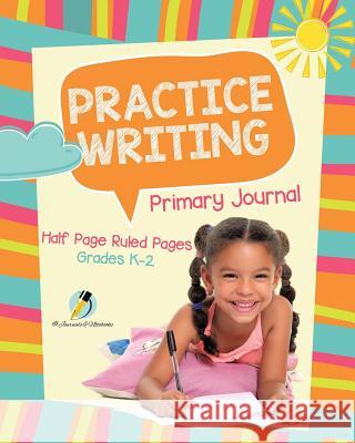 Practice Writing Primary Journal Half Page Ruled Pages Grades K-2 Journals and Notebooks 9781541966093 Journals & Notebooks - książka