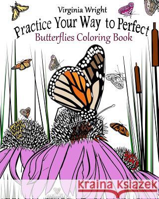 Practice Your Way to Perfect: Butterflies Coloring Book Virginia Wright 9781542946650 Createspace Independent Publishing Platform - książka