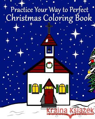 Practice Your Way to Perfect: Christmas Coloring Book Virginia Wright 9781546491330 Createspace Independent Publishing Platform - książka