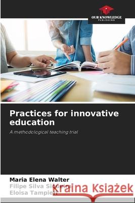 Practices for innovative education Maria Elen Filipe Silv Eloisa Tampieri 9786207713134 Our Knowledge Publishing - książka