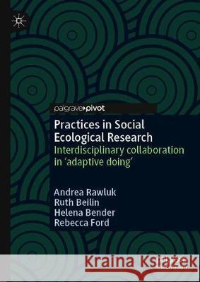 Practices in Social Ecological Research: Interdisciplinary Collaboration in 'Adaptive Doing' Rawluk, Andrea 9783030311889 Palgrave Pivot - książka