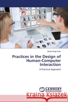 Practices in the Design of Human-Computer Interaction Shaik Khaja Peer 9783659435836 LAP Lambert Academic Publishing - książka