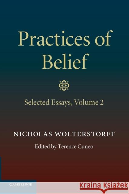 Practices of Belief: Volume 2, Selected Essays Nicholas Wolterstorff Terence Cuneo 9781107417328 Cambridge University Press - książka