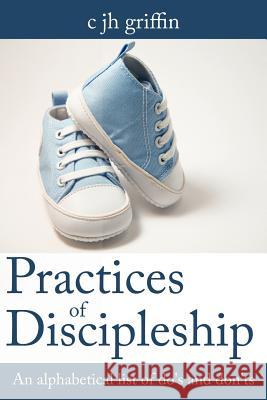 Practices of Discipleship: An alphabetical list of do's and don'ts Griffin, C. Jh 9781425989835 Authorhouse - książka