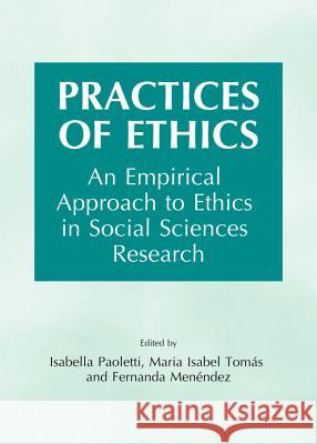 Practices of Ethics: An Empirical Approach to Ethics in Social Sciences Research Isabella Paoletti Maria Isabel Tomas 9781443847452 Cambridge Scholars Publishing - książka