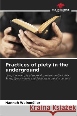 Practices of piety in the underground Weinmüller, Hannah 9786202461276 Our Knowledge Publishing - książka