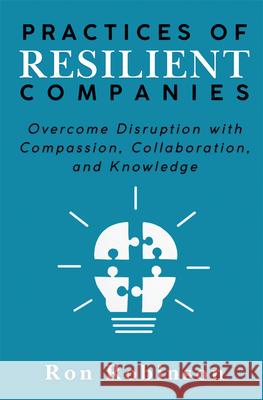 Practices of Resilient Companies: Overcome Disruption with Compassion, Collaboration, and Knowledge Ron Robinson 9781637429624 Business Expert Press - książka