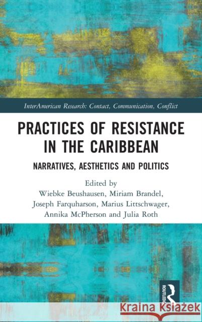 Practices of Resistance in the Caribbean: Narratives, Aesthetics and Politics Julia Roth 9780415789493 Routledge - książka