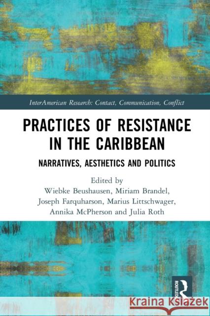 Practices of Resistance in the Caribbean: Narratives, Aesthetics and Politics Wiebke Beushausen Miriam Brandel Joseph Farquharson 9781032095509 Routledge - książka