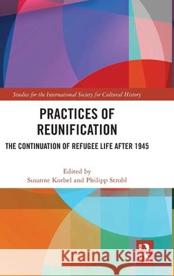 Practices of Reunification: The Continuation of Refugee Life After 1945 Philipp Strobl Susanne Korbel 9781032721309 Routledge - książka