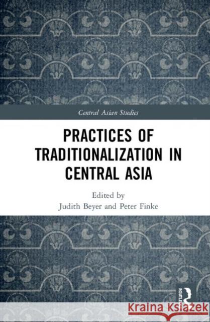 Practices of Traditionalization in Central Asia Judith Beyer Peter Finke 9780367893965 Routledge - książka