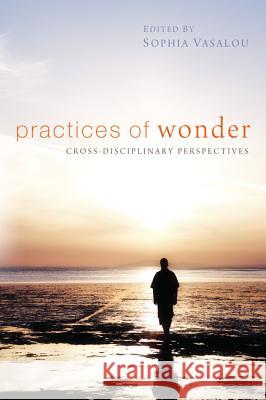 Practices of Wonder: Cross-Disciplinary Perspectives Vasalou, Sophia 9781610972161 Pickwick Publications - książka